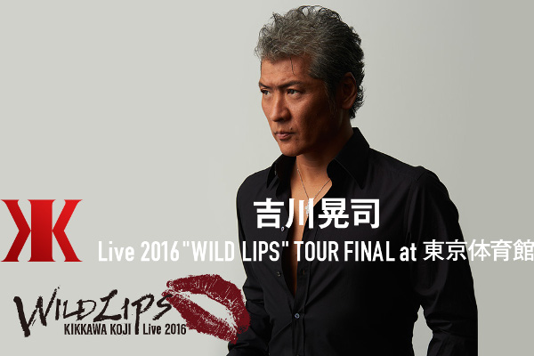明日オンエア「吉川晃司 Live 2016 “WILD LIPS” TOUR FINAL at 東京体育館」
